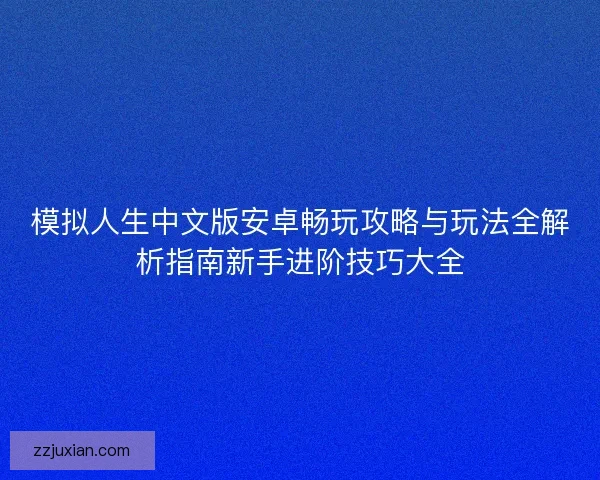 模拟人生中文版安卓畅玩攻略与玩法全解析指南新手进阶技巧大全