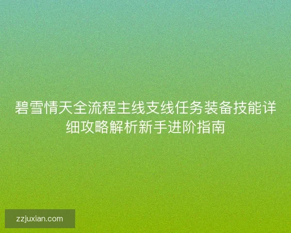 碧雪情天全流程主线支线任务装备技能详细攻略解析新手进阶指南