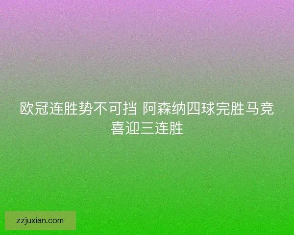 欧冠连胜势不可挡 阿森纳四球完胜马竞喜迎三连胜